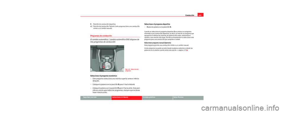 Seat Leon 5D 2006  Manual de instrucciones (in Spanish) Conducción169
Seguridad ante todoInstrucciones de ManejoConsejos prácticosDatos Técnicos
S
Posición de conducción deportiva.
+/- Posición de conducción Tiptronic (este programa tiene una conduc