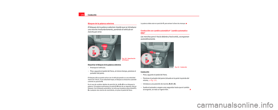 Seat Leon 5D 2006  Manual de instrucciones (in Spanish) Conducción
170
Bloqueo de la palanca selectora
El bloqueo de la palanca select ora impide que se introduzca 
una marcha involuntariamente, poniendo el vehículo en 
marcha por error.
Desactivar el bl