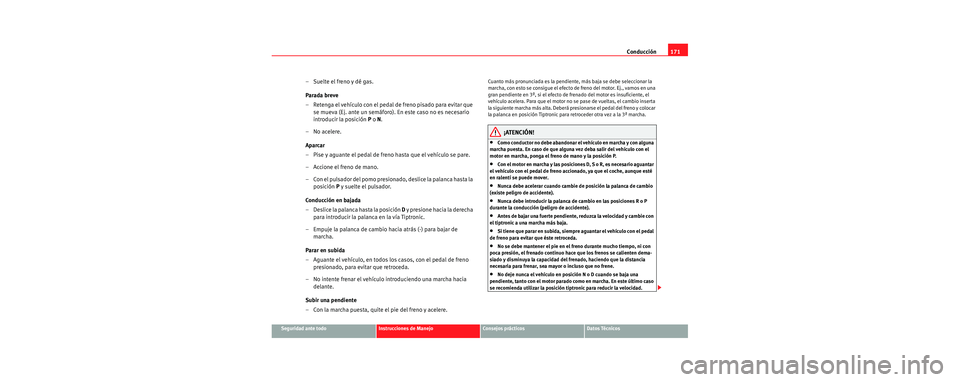 Seat Leon 5D 2006  Manual de instrucciones (in Spanish) Conducción171
Seguridad ante todoInstrucciones de ManejoConsejos prácticosDatos Técnicos
– Suelte el freno y dé gas.
Parada breve
– Retenga el vehículo con el pedal de freno pisado para evita