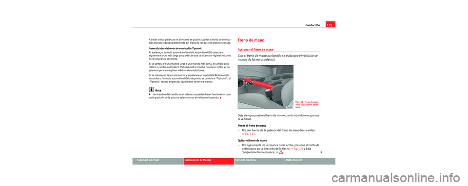 Seat Leon 5D 2006  Manual de instrucciones (in Spanish) Conducción173
Seguridad ante todoInstrucciones de ManejoConsejos prácticosDatos Técnicos
A través de las palancas en el volante se puede acceder al modo de conduc-
ción manual independientemente 