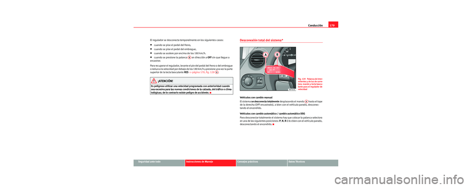Seat Leon 5D 2006 Manual de instrucciones (in Spanish) Conducción179
Seguridad ante todoInstrucciones de ManejoConsejos prácticosDatos Técnicos
El regulador se desconecta temporalmente en los siguientes casos:
•cuando se pise el pedal del freno,
•c Seat Leon 5D 2006 Manual de instrucciones (in Spanish) Conducción179
Seguridad ante todoInstrucciones de ManejoConsejos prácticosDatos Técnicos
El regulador se desconecta temporalmente en los siguientes casos:
•cuando se pise el pedal del freno,
•c