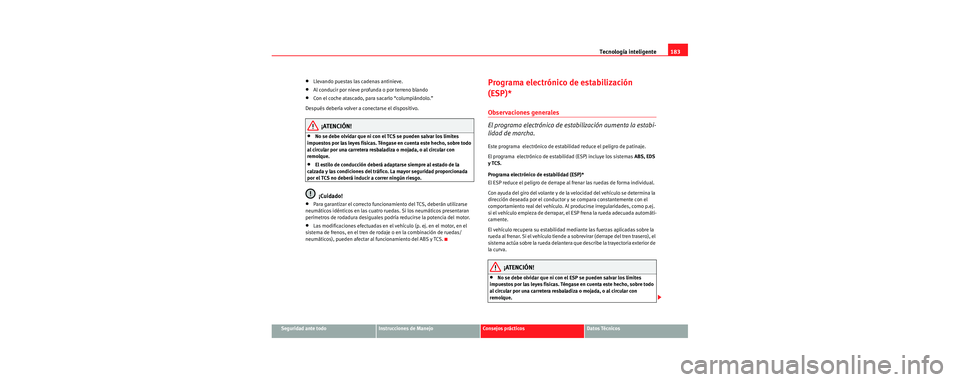 Seat Leon 5D 2006 Manual de instrucciones (in Spanish) Tecnología inteligente183
Seguridad ante todoInstrucciones de ManejoConsejos prácticosDatos Técnicos
•Llevando puestas las cadenas antinieve.
•Al conducir por nieve profunda o por terreno bland Seat Leon 5D 2006 Manual de instrucciones (in Spanish) Tecnología inteligente183
Seguridad ante todoInstrucciones de ManejoConsejos prácticosDatos Técnicos
•Llevando puestas las cadenas antinieve.
•Al conducir por nieve profunda o por terreno bland