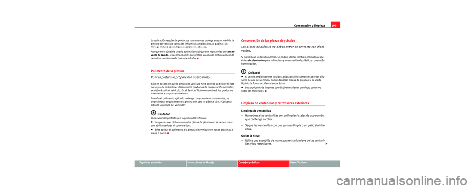 Seat Leon 5D 2006 Manual de instrucciones (in Spanish) Conservación y limpieza199
Seguridad ante todoInstrucciones de ManejoConsejos prácticosDatos Técnicos
La aplicación regular de productos conservantes protege en gran medida la
pintura del vehícu Seat Leon 5D 2006 Manual de instrucciones (in Spanish) Conservación y limpieza199
Seguridad ante todoInstrucciones de ManejoConsejos prácticosDatos Técnicos
La aplicación regular de productos conservantes protege en gran medida la
pintura del vehícu