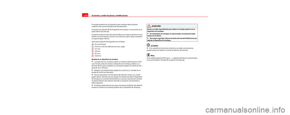 Seat Leon 5D 2006  Manual de instrucciones (in Spanish) Accesorios, cambio de piezas y modificaciones
210
El montaje posterior de un dispositivo para remolque debe realizarse 
conforme a las normas del fabricante del dispositivo.
Los puntos de sujeción   