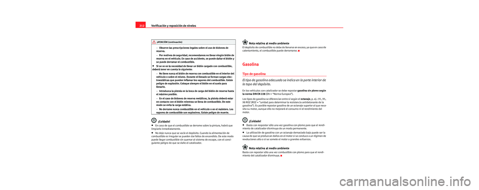 Seat Leon 5D 2006  Manual de instrucciones (in Spanish) Verificación y reposición de niveles
212
− Observe las prescripciones legales sobre el uso de bidones de 
reserva.
− Por motivos de seguridad, recomendamos no llevar ningún bidón de 
reserva e