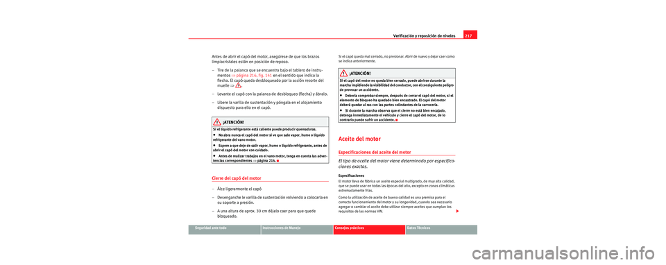 Seat Leon 5D 2006  Manual de instrucciones (in Spanish) Verificación y reposición de niveles217
Seguridad ante todoInstrucciones de ManejoConsejos prácticosDatos Técnicos
Antes de abrir el capó del motor, asegúrese de que los brazos 
limpiacristales 