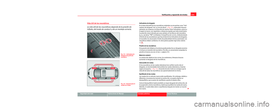 Seat Leon 5D 2006 Manual de instrucciones (in Spanish) Verificación y reposición de niveles233
Seguridad ante todoInstrucciones de ManejoConsejos prácticosDatos Técnicos
Vida útil de los neumáticos
La vida útil de los neumáticos depende de la pre Seat Leon 5D 2006 Manual de instrucciones (in Spanish) Verificación y reposición de niveles233
Seguridad ante todoInstrucciones de ManejoConsejos prácticosDatos Técnicos
Vida útil de los neumáticos
La vida útil de los neumáticos depende de la pre
