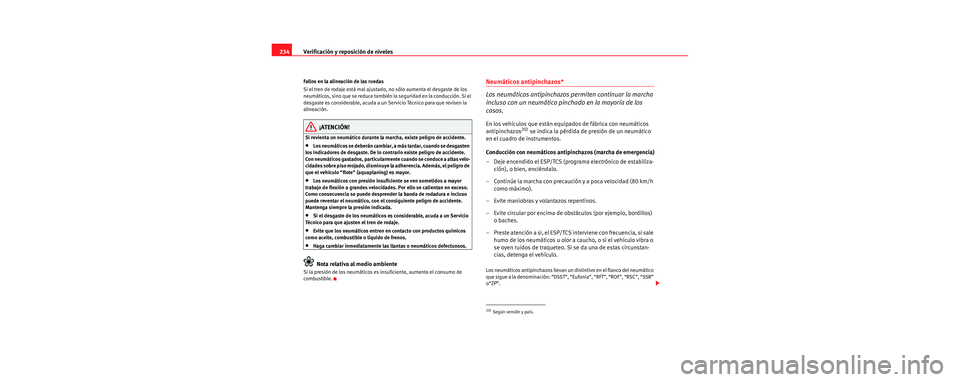 Seat Leon 5D 2006 Manual de instrucciones (in Spanish) Verificación y reposición de niveles
234
Fallos en la alineación de las ruedas
Si el tren de rodaje está mal ajustado, no sólo aumenta el desgaste de los
neumáticos, sino que se reduce también Seat Leon 5D 2006 Manual de instrucciones (in Spanish) Verificación y reposición de niveles
234
Fallos en la alineación de las ruedas
Si el tren de rodaje está mal ajustado, no sólo aumenta el desgaste de los
neumáticos, sino que se reduce también