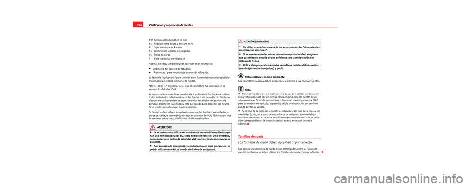 Seat Leon 5D 2006 Manual de instrucciones (in Spanish) Verificación y reposición de niveles
236
195 Anchura del neumático en mm
65 Relación entre altura y anchura en %
R Sigla distintiva de R adial
15 Diámetro de la llanta en pulgadas
91 Índice de Seat Leon 5D 2006 Manual de instrucciones (in Spanish) Verificación y reposición de niveles
236
195 Anchura del neumático en mm
65 Relación entre altura y anchura en %
R Sigla distintiva de R adial
15 Diámetro de la llanta en pulgadas
91 Índice de