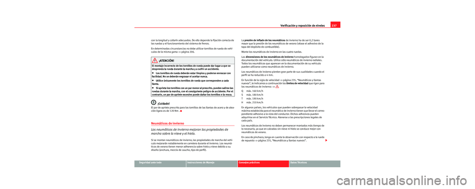 Seat Leon 5D 2006 Manual de instrucciones (in Spanish) Verificación y reposición de niveles237
Seguridad ante todoInstrucciones de ManejoConsejos prácticosDatos Técnicos
con la longitud y collarín adecuados. De ello depende la fijación correcta de
Seat Leon 5D 2006 Manual de instrucciones (in Spanish) Verificación y reposición de niveles237
Seguridad ante todoInstrucciones de ManejoConsejos prácticosDatos Técnicos
con la longitud y collarín adecuados. De ello depende la fijación correcta de