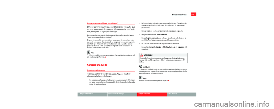 Seat Leon 5D 2006  Manual de instrucciones (in Spanish) Situaciones diversas241
Seguridad ante todoInstrucciones de ManejoConsejos prácticosDatos Técnicos
Juego para reparación de neumáticos*
El juego para reparación de neumáticos (para vehículos qu