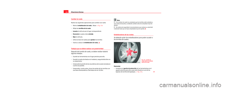 Seat Leon 5D 2006  Manual de instrucciones (in Spanish) Situaciones diversas
242
Cambiar la rueda
Realice las siguientes operaciones para cambiar una rueda
– Retire el embellecedor de rueda  . Véase ⇒fig. 154
–Afloje los  tornillos de la rueda
– L