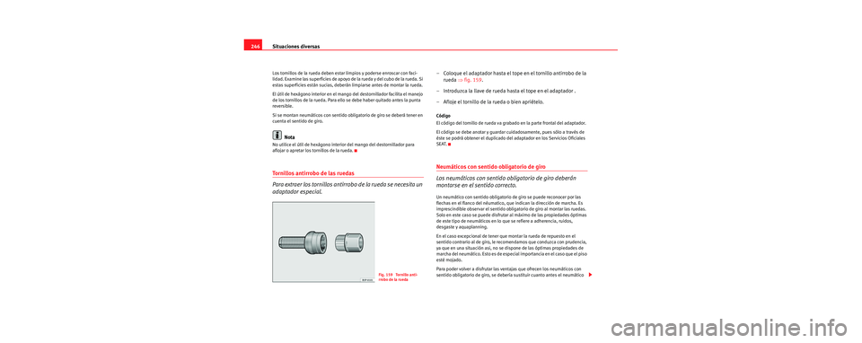 Seat Leon 5D 2006  Manual de instrucciones (in Spanish) Situaciones diversas
246
Los tornillos de la rueda deben estar  limpios y poderse enroscar con faci-
lidad. Examine las superficies de apoyo de la rueda y del cubo de la rueda. Si 
estas superficies e