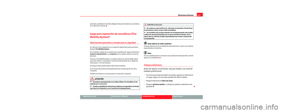 Seat Leon 5D 2006  Manual de instrucciones (in Spanish) Situaciones diversas247
Seguridad ante todoInstrucciones de ManejoConsejos prácticosDatos Técnicos
pinchado y restablecer el sentido obliga
torio de giro de todos los neumáticos 
en la dirección c