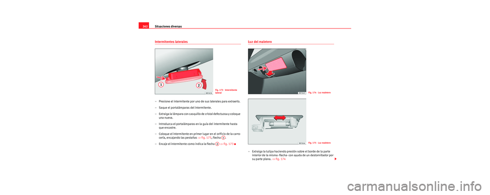 Seat Leon 5D 2006 Manual de instrucciones (in Spanish) Situaciones diversas
262
Intermitentes laterales
– Presione el intermitente por uno de sus laterales para extraerlo.
– Saque el portalámparas del intermitente.
– Extraiga la lámpara con casqui Seat Leon 5D 2006 Manual de instrucciones (in Spanish) Situaciones diversas
262
Intermitentes laterales
– Presione el intermitente por uno de sus laterales para extraerlo.
– Saque el portalámparas del intermitente.
– Extraiga la lámpara con casqui