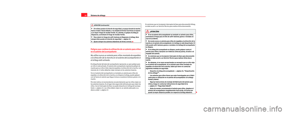 Seat Leon 5D 2006 Manual de instrucciones (in Spanish) Sistema de airbags
32
•Si no lleva puesto el cinturón de seguridad, se apoya durante la marcha
hacia un lado o hacia delante, o va sentado de forma incorrecta se expone
a un mayor riesgo de resul Seat Leon 5D 2006 Manual de instrucciones (in Spanish) Sistema de airbags
32
•Si no lleva puesto el cinturón de seguridad, se apoya durante la marcha
hacia un lado o hacia delante, o va sentado de forma incorrecta se expone
a un mayor riesgo de resul