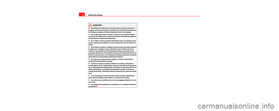 Seat Leon 5D 2006 Manual de instrucciones (in Spanish) Sistema de airbags
34
¡ATENCIÓN!
•Una utilización inadecuada o las reparaciones caseras aumentan el
riesgo de sufrir lesiones graves o mortales, pues esto podría ocasionar que
los airbags se d Seat Leon 5D 2006 Manual de instrucciones (in Spanish) Sistema de airbags
34
¡ATENCIÓN!
•Una utilización inadecuada o las reparaciones caseras aumentan el
riesgo de sufrir lesiones graves o mortales, pues esto podría ocasionar que
los airbags se d