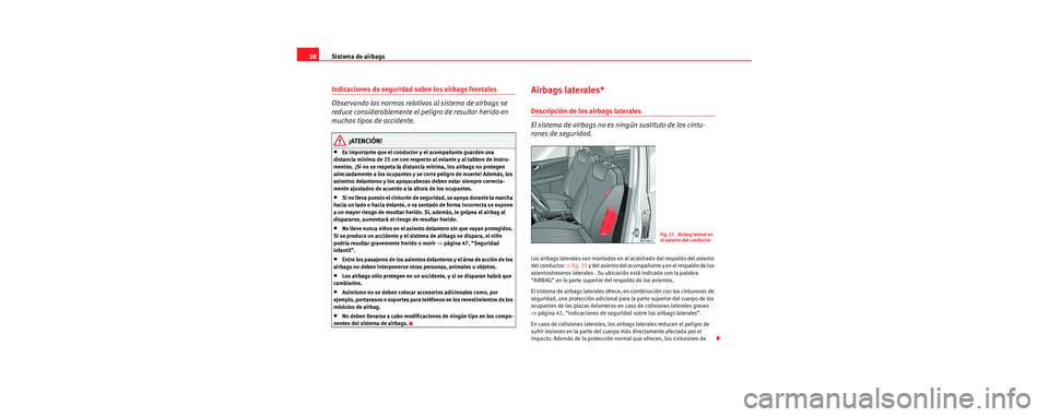 Seat Leon 5D 2006 Manual de instrucciones (in Spanish) Sistema de airbags
38
Indicaciones de seguridad sobre los airbags frontales
Observando las normas relativas al sistema de airbags se
reduce considerablemente el peligro de resultar herido en
muchos Seat Leon 5D 2006 Manual de instrucciones (in Spanish) Sistema de airbags
38
Indicaciones de seguridad sobre los airbags frontales
Observando las normas relativas al sistema de airbags se
reduce considerablemente el peligro de resultar herido en
muchos