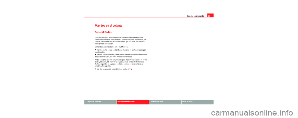 Seat Leon 5D 2006 Manual de instrucciones (in Spanish) Mandos en el volante89
Seguridad ante todoInstrucciones de ManejoConsejos prácticosDatos Técnicos
Mandos en el volante
Generalidades
El volante incorpora módulos multifunción desde los cuales es p Seat Leon 5D 2006 Manual de instrucciones (in Spanish) Mandos en el volante89
Seguridad ante todoInstrucciones de ManejoConsejos prácticosDatos Técnicos
Mandos en el volante
Generalidades
El volante incorpora módulos multifunción desde los cuales es p