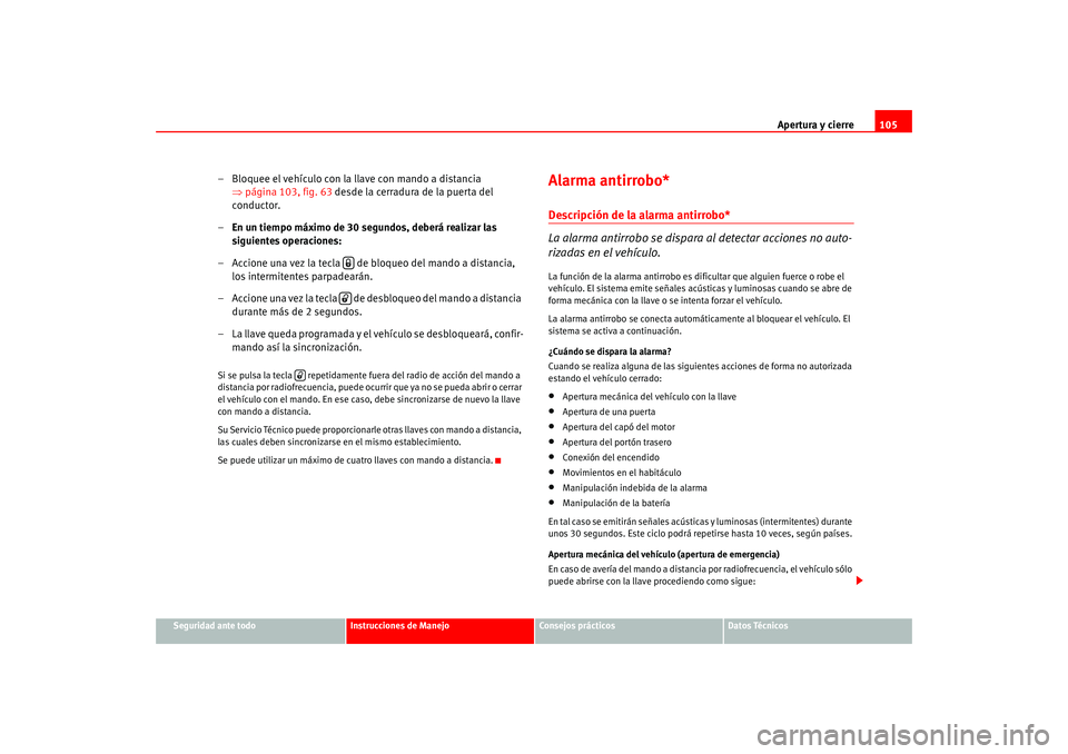 Seat Leon 5D 2005  Manual de instrucciones (in Spanish) Apertura y cierre105
Seguridad ante todo
Instrucciones de Manejo
Consejos prácticos
Datos Técnicos
– Bloquee el vehículo con la llave con mando a distancia 
⇒página 103, fig. 63  desde la cerr