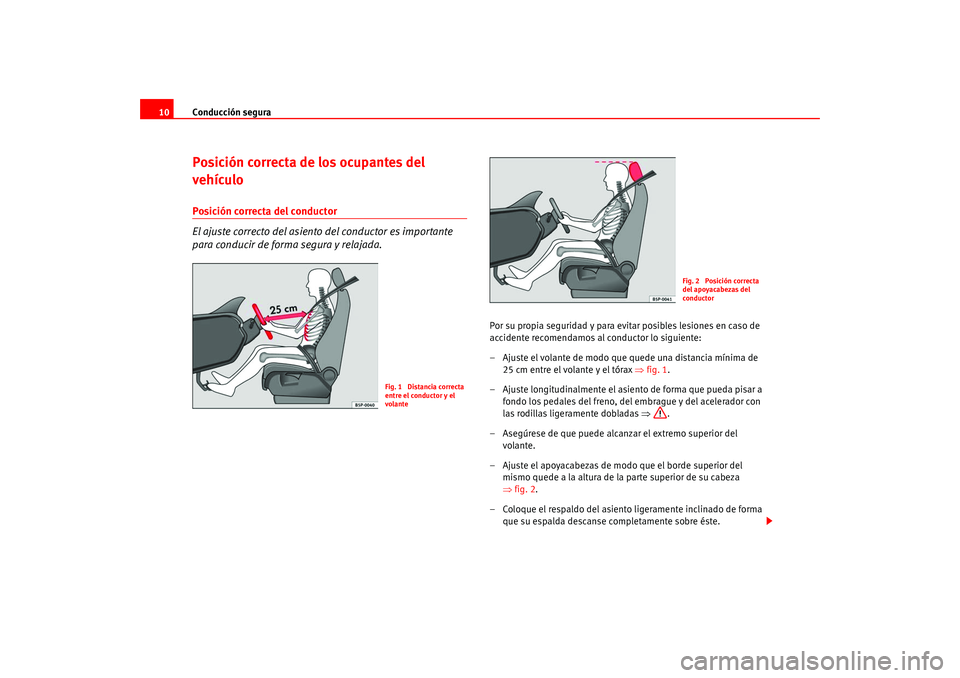 Seat Leon 5D 2005  Manual de instrucciones (in Spanish) Conducción segura
10Posición correcta de los ocupantes del 
vehículoPosición correcta del conductor
El ajuste correcto del asiento del conductor es importante 
para conducir de forma segura y rela