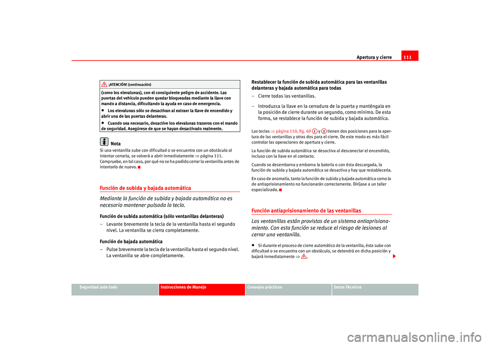 Seat Leon 5D 2005  Manual de instrucciones (in Spanish) Apertura y cierre111
Seguridad ante todo
Instrucciones de Manejo
Consejos prácticos
Datos Técnicos
(como los elevalunas), con el consiguiente peligro de accidente. Las 
puertas del vehículo pueden 
