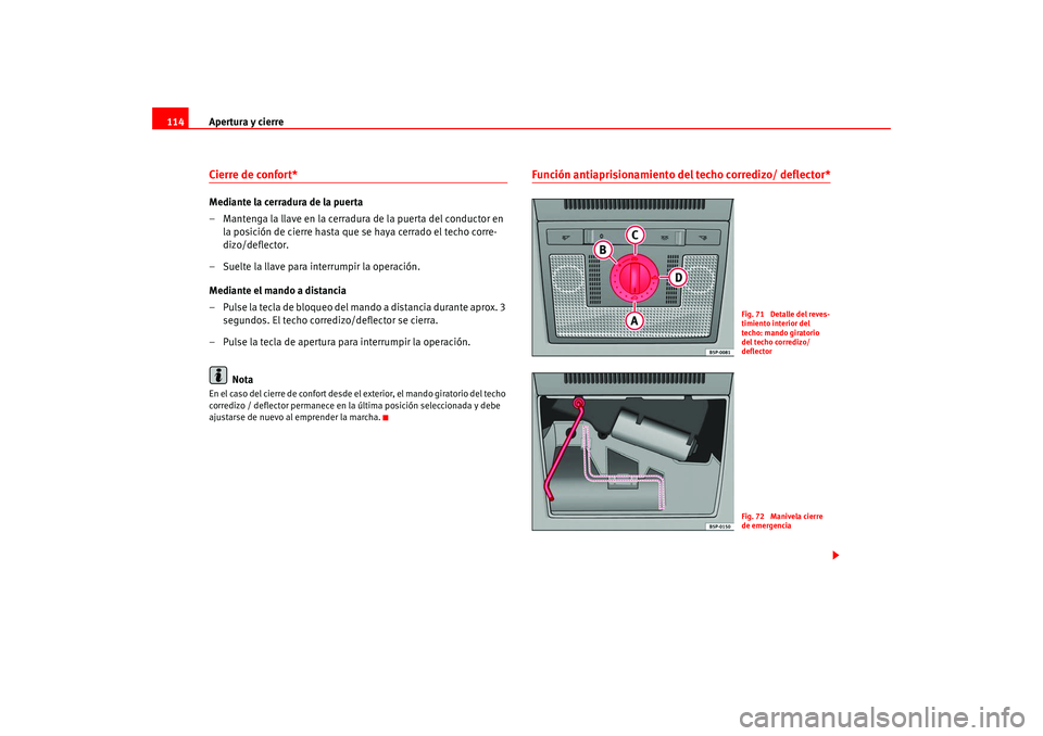 Seat Leon 5D 2005  Manual de instrucciones (in Spanish) Apertura y cierre
114Cierre de confort* Mediante la cerradura de la puerta
– Mantenga la llave en la cerradura de la puerta del conductor en 
la posición de cierre hasta que se haya cerrado el tech