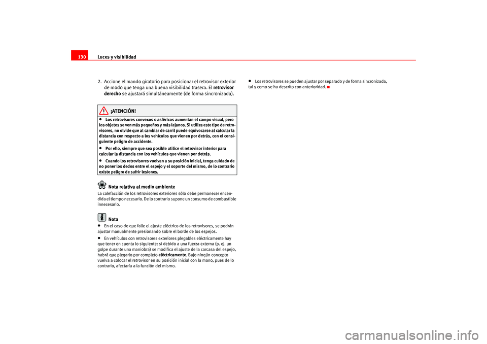 Seat Leon 5D 2005  Manual de instrucciones (in Spanish) Luces y visibilidad
130
2.  Accione el mando giratorio para posicionar el retrovisor exterior de modo que tenga una buena visibilidad trasera. El  retrovisor 
derecho  se ajustará simultáneamente (d