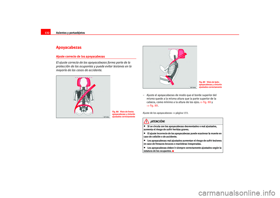 Seat Leon 5D 2005  Manual de instrucciones (in Spanish) Asientos y portaobjetos
132ApoyacabezasAjuste correcto de los apoyacabezas
El ajuste correcto de los ap oyacabezas forma parte de la 
protección de los ocupantes y puede evitar lesiones en la 
mayor