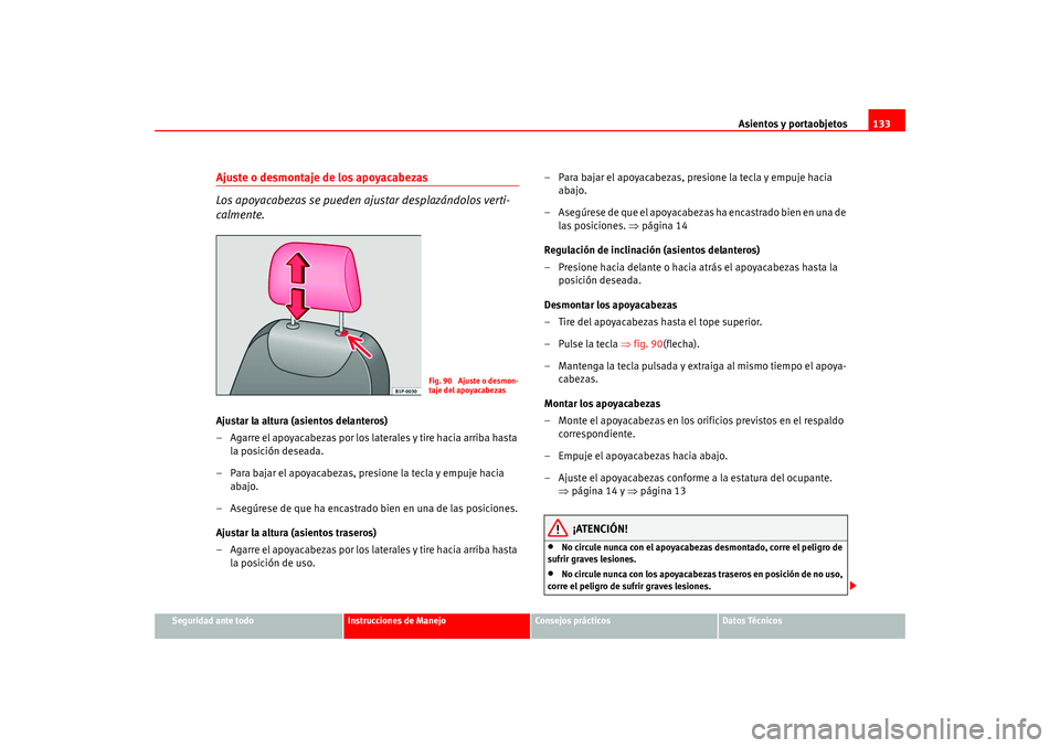 Seat Leon 5D 2005  Manual de instrucciones (in Spanish) Asientos y portaobjetos133
Seguridad ante todo
Instrucciones de Manejo
Consejos prácticos
Datos Técnicos
Ajuste o desmontaje de los apoyacabezas
Los apoyacabezas se pueden ajustar desplazándolos ve