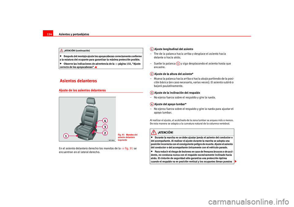Seat Leon 5D 2005  Manual de instrucciones (in Spanish) Asientos y portaobjetos
134•
Después del montaje ajuste los apoyacabezas correctamente conforme 
a la estatura del ocupante para garantizar la máxima protección posible.
•
Observe las indicacio