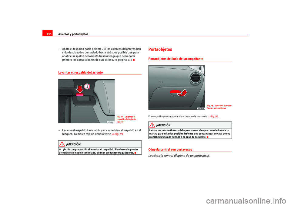 Seat Leon 5D 2005  Manual de instrucciones (in Spanish) Asientos y portaobjetos
136
– Abata el respaldo hacia delante . Si los asientos delanteros han sido desplazados demasiado hacia atrás, es posible que para 
abatir el respaldo del asiento trasero te