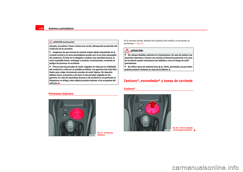Seat Leon 5D 2005  Manual de instrucciones (in Spanish) Asientos y portaobjetos
138ejemplo, al acelerar, frenar o tomar una curva), distrayendo la atención del 
conductor de la carretera.•
Asegúrese de que durante la marcha ningún objeto depositado en