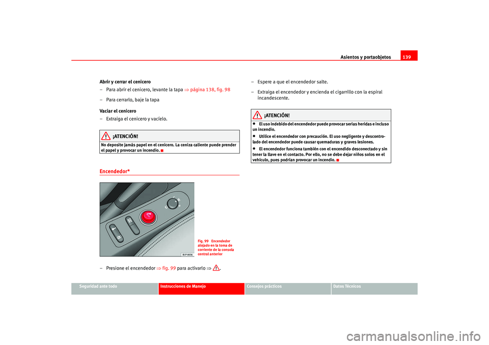 Seat Leon 5D 2005  Manual de instrucciones (in Spanish) Asientos y portaobjetos139
Seguridad ante todo
Instrucciones de Manejo
Consejos prácticos
Datos Técnicos
Abrir y cerrar el cenicero
– Para abrir el cenicero, levante la tapa  ⇒página 138, fig. 