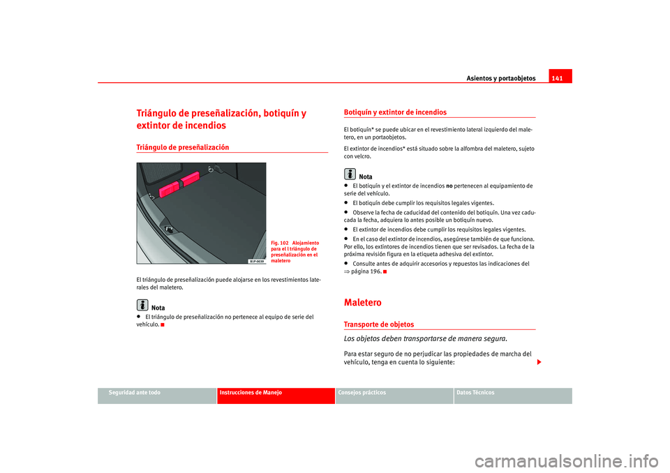Seat Leon 5D 2005  Manual de instrucciones (in Spanish) Asientos y portaobjetos141
Seguridad ante todo
Instrucciones de Manejo
Consejos prácticos
Datos Técnicos
Triángulo de preseñalización, botiquín y 
extintor de incendiosTriángulo de preseñaliza