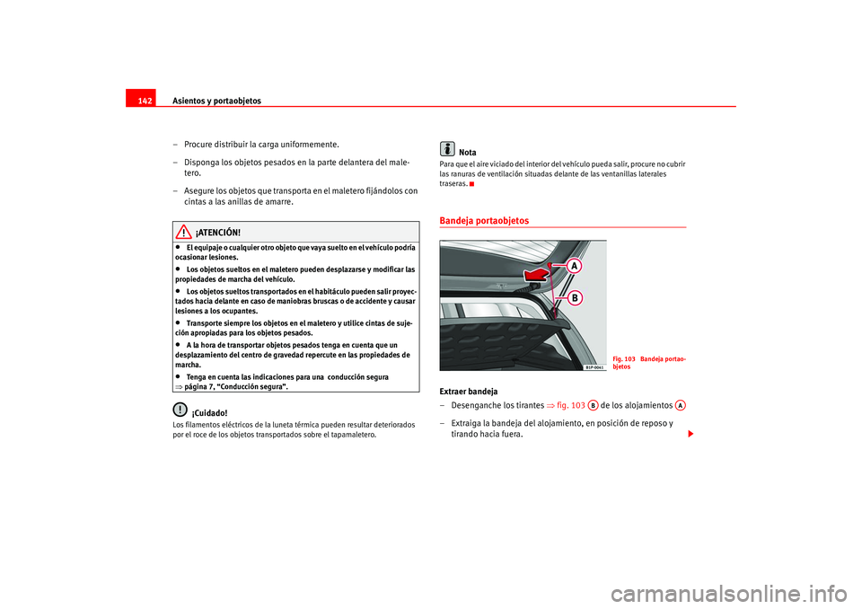 Seat Leon 5D 2005  Manual de instrucciones (in Spanish) Asientos y portaobjetos
142
– Procure distribuir la carga uniformemente.
– Disponga los objetos pesados en la parte delantera del male-tero.
– Asegure los objetos que transporta en el maletero f