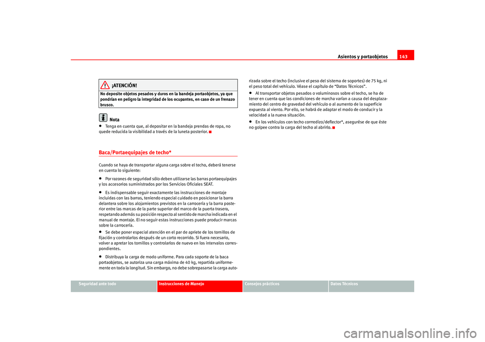 Seat Leon 5D 2005  Manual de instrucciones (in Spanish) Asientos y portaobjetos143
Seguridad ante todo
Instrucciones de Manejo
Consejos prácticos
Datos Técnicos
¡ATENCIÓN!
No deposite objetos pesados y duros en la bandeja portaobjetos, ya que 
pondría
