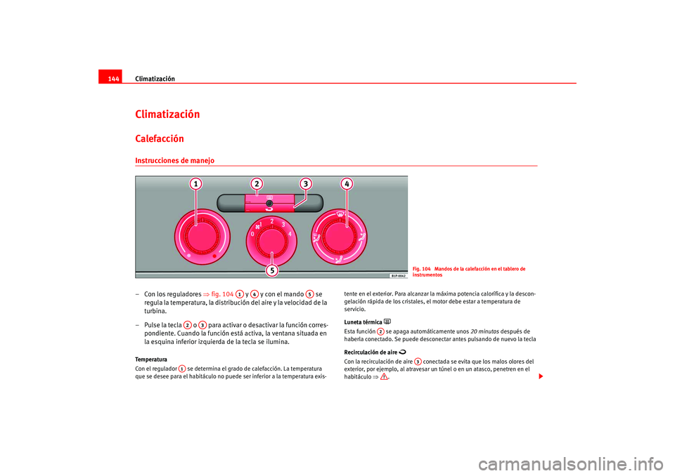 Seat Leon 5D 2005  Manual de instrucciones (in Spanish) Climatización
144ClimatizaciónCalefacción Instrucciones de manejo– Con los reguladores ⇒ fig. 104   y   y con el mando   se 
regula la temperatura, la distribución del aire y la velocidad de l