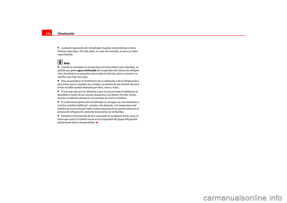Seat Leon 5D 2005  Manual de instrucciones (in Spanish) Climatización
154•
Cualquier reparación del climatizador requiere conocimientos y herra-
mientas especiales. Por esta razón, en caso de anomalía, acuda a un taller 
especializado.Nota
•
Cuando