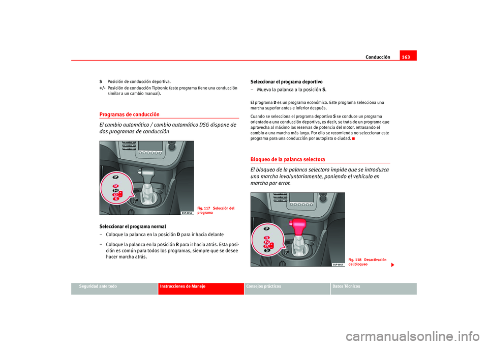 Seat Leon 5D 2005  Manual de instrucciones (in Spanish) Conducción163
Seguridad ante todo
Instrucciones de Manejo
Consejos prácticos
Datos Técnicos
S
Posición de conducción deportiva.
+/- Posición de conducción Tiptronic (este programa tiene una con