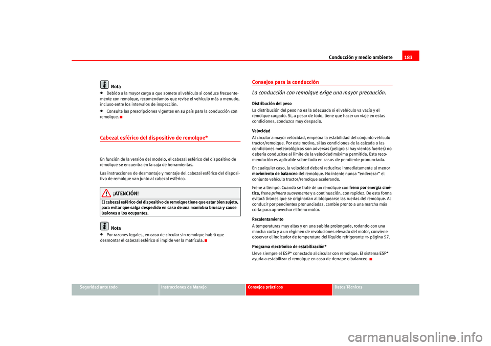 Seat Leon 5D 2005  Manual de instrucciones (in Spanish) Conducción y medio ambiente183
Seguridad ante todo
Instrucciones de Manejo
Consejos prácticos
Datos Técnicos
Nota
•
Debido a la mayor carga a que somete al vehículo si conduce frecuente-
mente c