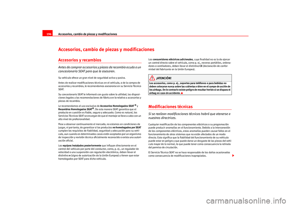 Seat Leon 5D 2005  Manual de instrucciones (in Spanish) Accesorios, cambio de piezas y modificaciones
196Accesorios, cambio de piezas y modificacionesAccesorios y recambiosAntes de comprar accesorios y piezas de recambio acuda a un 
concesionario SEAT para