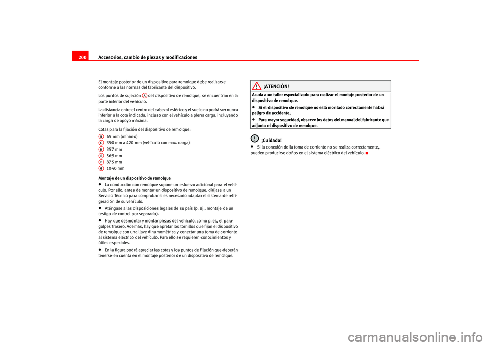 Seat Leon 5D 2005  Manual de instrucciones (in Spanish) Accesorios, cambio de piezas y modificaciones
200El montaje posterior de un dispositivo para remolque debe realizarse 
conforme a las normas del fabricante del dispositivo.
Los puntos de sujeción   d