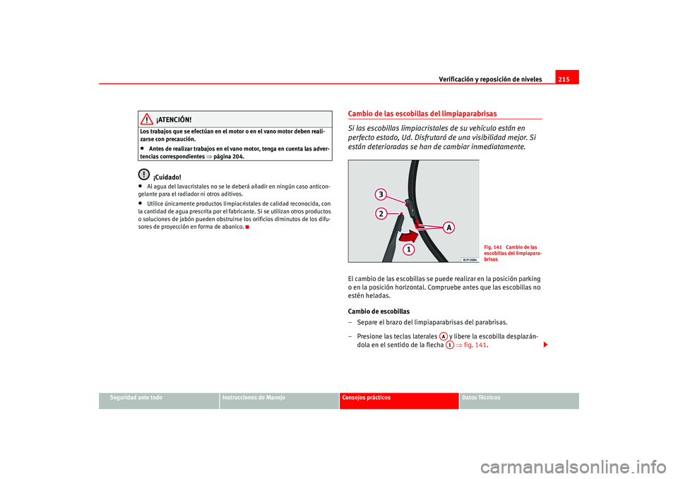 Seat Leon 5D 2005  Manual de instrucciones (in Spanish) Verificación y reposición de niveles215
Seguridad ante todo
Instrucciones de Manejo
Consejos prácticos
Datos Técnicos
¡ATENCIÓN!
Los trabajos que se efectúan en el motor o en el vano motor debe