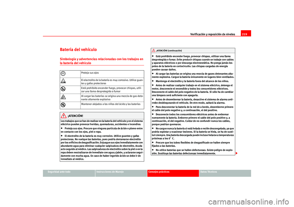 Seat Leon 5D 2005  Manual de instrucciones (in Spanish) Verificación y reposición de niveles219
Seguridad ante todo
Instrucciones de Manejo
Consejos prácticos
Datos Técnicos
Batería del vehículoSimbología y advertencias relacionadas con los trabajos