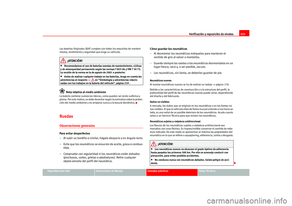 Seat Leon 5D 2005  Manual de instrucciones (in Spanish) Verificación y reposición de niveles221
Seguridad ante todo
Instrucciones de Manejo
Consejos prácticos
Datos Técnicos
Las baterías Originales SEAT cumplen 
con todos los requisitos de manteni-
mi