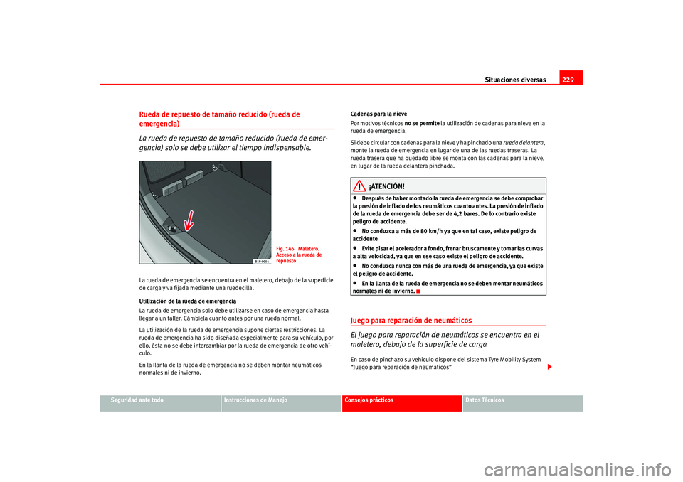 Seat Leon 5D 2005  Manual de instrucciones (in Spanish) Situaciones diversas229
Seguridad ante todo
Instrucciones de Manejo
Consejos prácticos
Datos Técnicos
Rueda de repuesto de tamaño reducido (rueda de emergencia)
La rueda de repuesto de tamaño redu