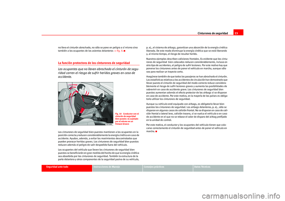 Seat Leon 5D 2005  Manual de instrucciones (in Spanish) Cinturones de seguridad23
Seguridad ante todo
Instrucciones de Manejo
Consejos prácticos
Datos Técnicos
no lleva el cinturón abrochado, no s
ólo se pone en peligro a sí mismo sino 
también a los