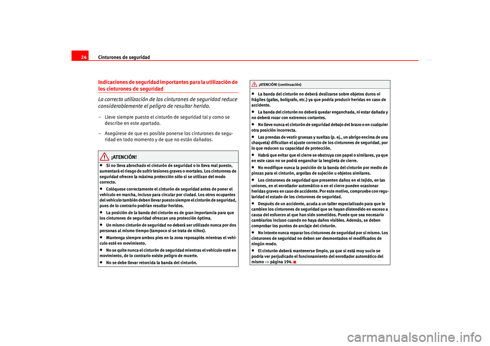 Seat Leon 5D 2005  Manual de instrucciones (in Spanish) Cinturones de seguridad
24Indicaciones de seguridad importantes para la utilización de los cinturones de seguridad
La correcta utilización de los cinturones de seguridad reduce 
considerablemente el