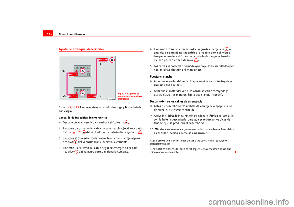 Seat Leon 5D 2005 Manual de instrucciones (in Spanish) Situaciones diversas
254Ayuda de arranque: descripciónEn la ⇒fig. 173 A representa a la batería sin carga y B a la batería
con carga.
Conexión de los cables de emergencia
– Desconecte el e Seat Leon 5D 2005 Manual de instrucciones (in Spanish) Situaciones diversas
254Ayuda de arranque: descripciónEn la ⇒fig. 173 A representa a la batería sin carga y B a la batería
con carga.
Conexión de los cables de emergencia
– Desconecte el e